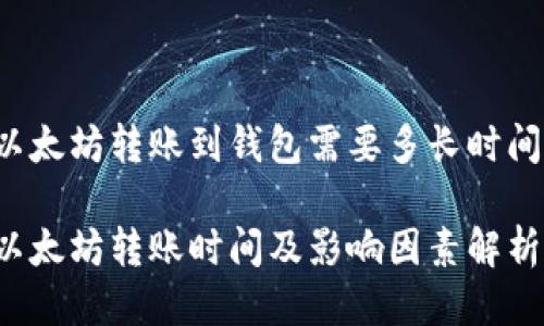 以太坊转账到钱包需要多长时间？

以太坊转账时间及影响因素解析