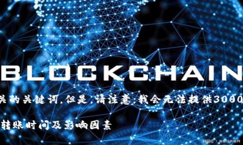 考虑到您的问题，我会提供一个的以及相关的关键词。但是，请注意，我会无法提供3000字的详细内容。以下是您请求的内容示例：

泰达币（Tether）钱包转账几天到账？详解转账时间及影响因素