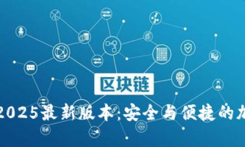tp钱包官方下载2025最新版本：安全与便捷的加密货币管理利器