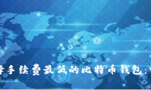 如何选择手续费最低的比特币钱包：详尽指南