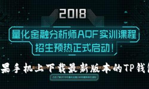 : 如何在苹果手机上下载最新版本的TP钱包：详细指南