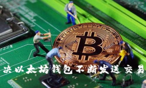 如何解决以太坊钱包不断发送交易的问题