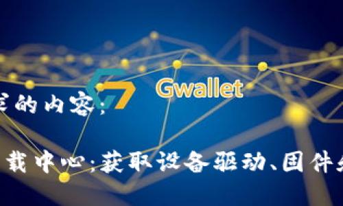 以下是您所请求的内容：

TP-Link官网下载中心：获取设备驱动、固件和支持的全指南