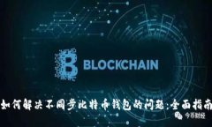 如何解决不同步比特币钱包的问题：全面指南