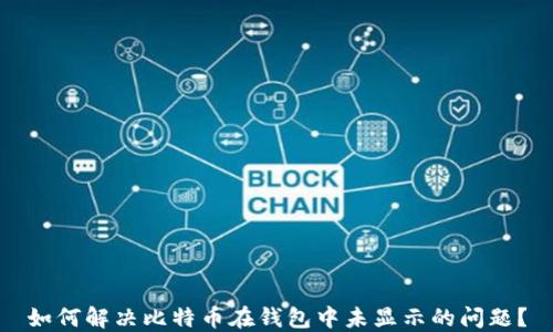 
如何解决比特币在钱包中未显示的问题？