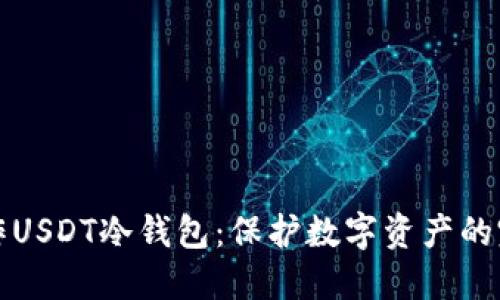 如何制作USDT冷钱包：保护数字资产的完整指南
