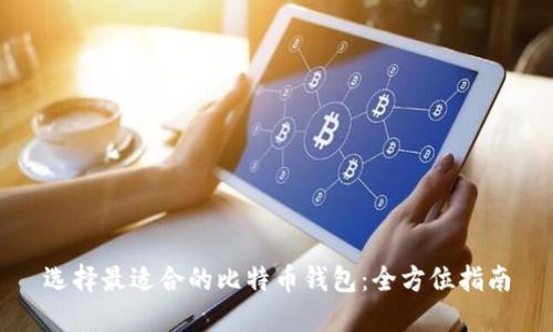 选择最适合的比特币钱包：全方位指南