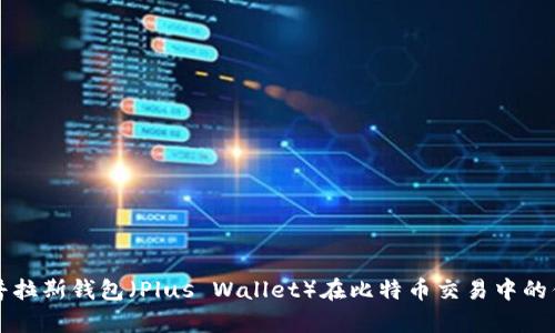 全面解析普拉斯钱包（Plus Wallet）在比特币交易中的优势与应用