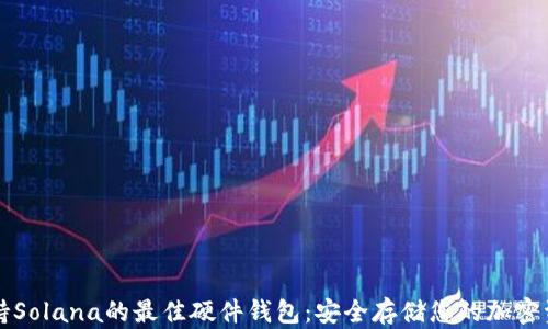 
支持Solana的最佳硬件钱包：安全存储您的加密资产