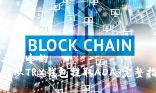 思考一个的
如何从TRX钱包提取ADA：完整指南