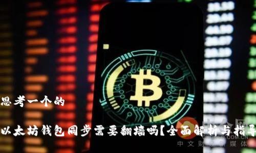 思考一个的

以太坊钱包同步需要翻墙吗？全面解析与指导