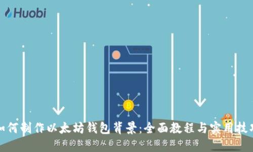 如何制作以太坊钱包背景：全面教程与实用技巧