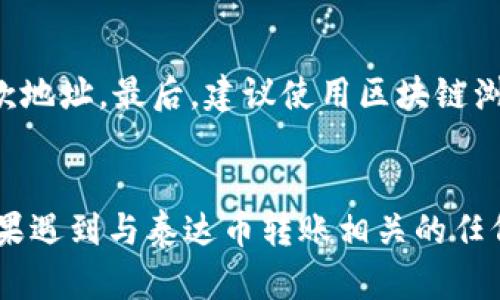 和关键词

  泰达币转进钱包莫名就没有了？原因解析与解决方案 /   
 guanjianci 泰达币, 钱包, 转账, 解决方案 /guanjianci 

引言
泰达币（Tether, USDT）作为一种以美元为基础的稳定币，因其在加密货币交易中所扮演的重要角色而备受关注。然而，有些用户在进行泰达币的转账时会遇到“转进钱包莫名就没有了”的情况。这不仅令用户感到困惑，也引发了一系列的担忧和疑问。本文将深入探讨为什么会出现这一情况，提供解析和解决方案，并解答一些相关的常见问题。

为什么泰达币转进钱包会消失？
在讨论解决方案之前，我们首先需要理解为什么会出现泰达币转账后莫名消失的情况。这背后可能涉及多个因素，包括网络问题、钱包的技术问题、错误的地址、转账的确认过程等。

1. 网络问题
网络问题是导致转账未能成功的常见原因之一。当用户发送泰达币时，其交易信息将通过区块链网络进行传播。如果在这个过程中网络出现了问题，比如说网络过于拥挤，或者节点不稳定，都有可能导致交易信息未能及时确认。此时，用户可能会误认为资产遗失了，实际上交易仍在等待确认。

2. 钱包技术问题
不同钱包的技术实现方式不同，有些钱包可能对于某种加密货币的支持不够完善。在某些情况下，钱包可能未能及时更新其余额，导致用户在转账完成后看不到余额的变化。此外，有些钱包在处理交易时可能存在bug，导致用户的泰达币在视觉上“消失”。

3. 输入错误的地址
在进行转账时，输入错误的地址也是导致资产丢失的另一个重要因素。如果用户在转账时输入了错误的收款地址，资金将无法正常转入钱包。加密货币的交易是不可逆的，因此一旦资金发送至错误地址，通常情况下是无法追回的。很多用户在转账的时候并未仔细检查地址，导致了不必要的损失。

4. 交易确认时差
在区块链上，交易需要经过一定数量的确认才能被认为是有效的。当用户进行泰达币转账时，虽然资金可能已经转账成功，但在交易完全被确认之前，用户可能不会立即在钱包中看到该笔交易。因此，建议用户在完成交易后，耐心等待并且可以在区块链浏览器上查询交易的状态。

如何解决泰达币转账的问题？
了解了可能导致泰达币转进钱包后消失的原因，接下来我们来探讨如何解决这些问题并避免类似情况的发生。

1. 检查网络连接
在进行任何加密货币交易前，确保自己的网络连接是稳定的。如果是在高峰期，建议选择在网络较为畅通的时段进行交易。此外，可以在多条网络连接之间切换，确保交易能够顺利进行。

2. 选择可靠的钱包
使用知名度高、用户评价良好的钱包可以大幅度降低技术问题引起的转账麻烦。在选择钱包时，应关注其更新频率、故障响应能力和用户支持等因素。对于初学者来说，使用官方推荐的钱包通常是更好的选择。

3. 仔细核对收款地址
进行转账前，一定要三思而后行，仔细核对收款地址。可以将地址复制粘贴至记事本或类似的工具，确保没有任何的拼写错误。对于某些钱包，用户也可以使用二维码扫一扫功能，减少输入错误的几率。

4. 查询交易状态
如果在转账后长时间未看到资产到账，可以利用区块链浏览器查询交易状态。通过输入交易哈希（TXID），用户可以直观地看到交易是否被确认。如果交易仍在待确认状态，请耐心等待，并定期查询确认次数。

常见问题解答

1. 如果我发现我的泰达币转入钱包失败了，应该怎么办？
如果你发现泰达币转入你的钱包失败，首先不要惊慌。可以通过几步简单的核查来了解情况。首先，检查交易记录和确认状态，可以使用区块链浏览器来查看相关交易的状态。如果交易已被确认但仍未到账，建议联系钱包的客服寻求帮助。同时，确保在提供信息时注意保护个人隐私。

2. 我的泰达币是否能在任何钱包中使用？
并不是所有的钱包都支持泰达币（USDT），因此在选择钱包时，务必要确认该钱包是否支持泰达币。此外，一些钱包可能只支持特定的区块链版本，例如以太坊网络上的USDT和Tron网络上的USDT可能不兼容。在转账前，确保选择了支持相应网络的钱包。

3. 如果我转账到错误的地址，该如何找回我的泰达币？
如果您不慎将泰达币转账到错误的地址，找回资金的可能性通常较小，因为加密货币交易是不可逆的。然而，如果该地址属于某个支持的交易所或钱包，您可以尝试联系对方，解释情况并请求协助。但是，绝大多数情况下，如果对方不愿意或无法帮助，资金就会永久性丢失。

4. 怎样避免在未来的交易中丢失泰达币？
为避免在未来的交易中再次丢失泰达币，用户可以采取以下措施：首先，选择安全且信誉良好的钱包，并确保软件保持更新。其次，务必在转账时仔细检查收款地址。最后，建议使用区块链浏览器在转账后确认交易状态，确保交易已被成功确认。定期备份钱包的助记词和私钥，也能确保在钱包故障或更换设备时仍能访问资产。

结语
泰达币转进钱包莫名消失的问题确实给许多用户带来了困扰，但通过了解可能的原因和采取相应的预防措施，用户可以有效减少此类事件的发生。同时，如果遇到与泰达币转账相关的任何问题，及时与客服沟通，以获取帮助和支持。希望本文能对你理解和处理泰达币转账问题有所帮助。