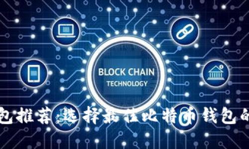 比特币钱包推荐：选择最佳比特币钱包的全面指南