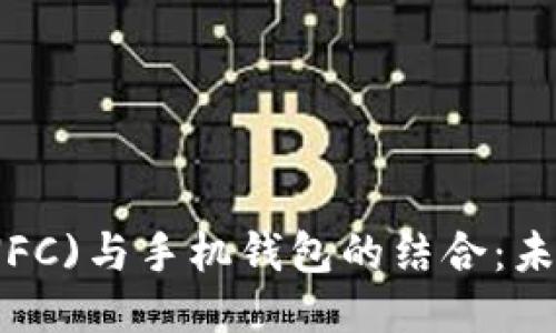 优质  
近场通讯技术(NFC)与手机钱包的结合：未来支付的新趋势