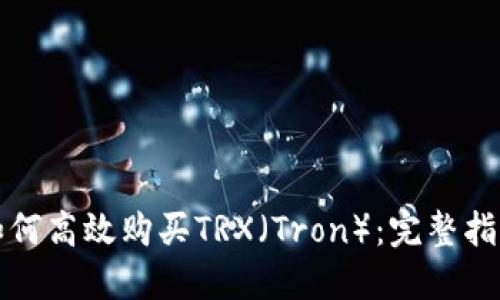 如何高效购买TRX（Tron）：完整指南