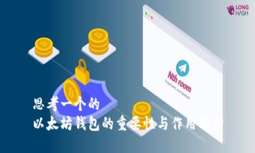思考一个的  
以太坊钱包的重要性与作用解析