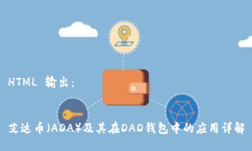 HTML 输出：


艾达币（ADA）及其在DAD钱包中的应用详解