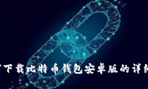  如何下载比特币钱包安卓版的详细指南