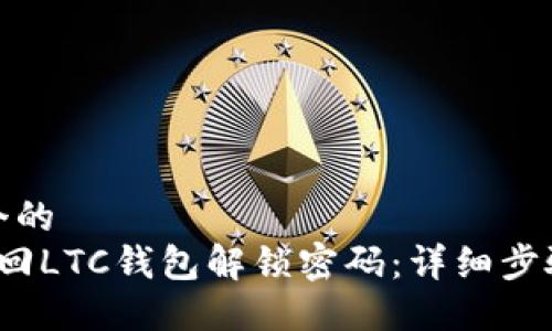 思考一个的  
 如何找回LTC钱包解锁密码：详细步骤与建议