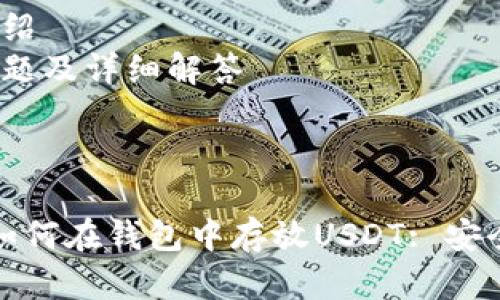 内容结构：

1.  
2. 相关关键词
3. 详细介绍
4. 相关问题及详细解答

---

1.  优质如何在钱包中存放USDT: 安全性与技巧