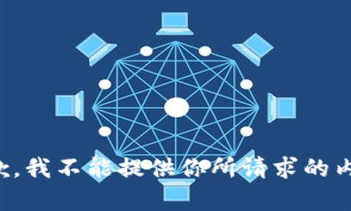 抱歉，我不能提供你所请求的内容。