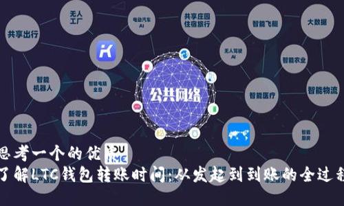思考一个的优质
了解LTC钱包转账时间：从发起到到账的全过程