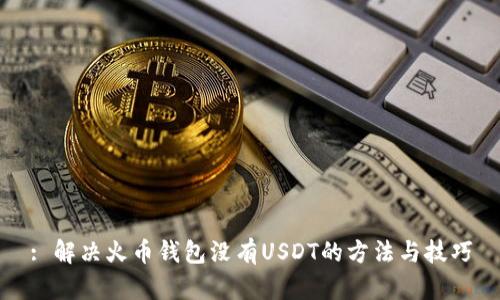 : 解决火币钱包没有USDT的方法与技巧
