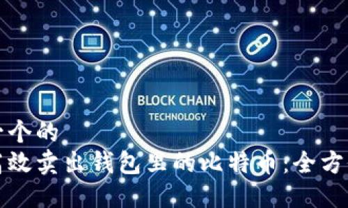 思考一个的  
如何高效卖出钱包里的比特币：全方位指南