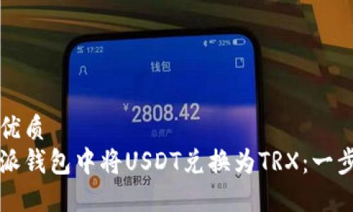 思考一个的优质  
如何在比特派钱包中将USDT兑换为TRX：一步步详细指南