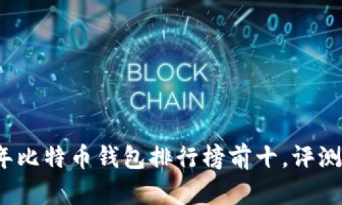 2023年比特币钱包排行榜前十，评测与推荐