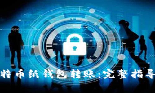 如何安全地向比特币纸钱包转账：完整指导与常见问题解答