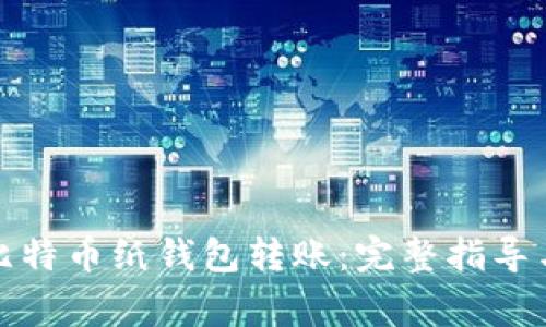 如何安全地向比特币纸钱包转账：完整指导与常见问题解答