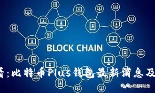 2025必看：比特币Plus钱包最新消息及使用指南