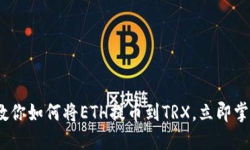 2025必看：教你如何将ETH提币到TRX，立即掌握这一步骤！
