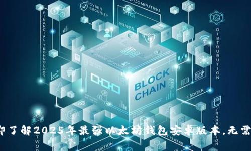 : 立即了解2025年最强以太坊钱包安卓版本，无需错过！