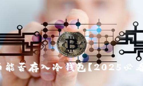 立即了解：狗狗币能否存入冷钱包？2025必看狗狗币储存指南