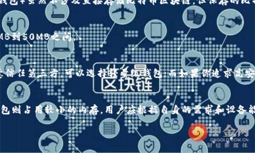 比特币钱包的内存大小并不是固定的，它取决于多个因素，包括所使用的钱包类型、存储的交易数量和附加的功能。以下是一些常见类型比特币钱包及其大致内存占用情况：

1. 全节点钱包
全节点钱包（如Bitcoin Core）需要下载整个比特币区块链，截止到2023年10月，区块链的大小超过400GB。这意味着，使用全节点钱包的用户需要足够的存储空间来保留整个历史交易记录。

2. 轻量级钱包
轻量级钱包（或称为SPV钱包）不需要下载整个区块链，而只下载与用户地址相关的部分数据。这样的钱包通常占用的内存只有几MB到几百MB，具体取决于钱包的功能和设计。

3. 热钱包与冷钱包
热钱包通过互联网保持在线，并且相对容易访问，通常占用较少的存储空间；而冷钱包（如纸钱包或硬件钱包）虽然不涉及直接存储比特币区块链，但保存的比特币密钥和地址信息也占用空间，通常非常小。

4. 移动钱包
移动钱包通常设计得尽可能轻便，它们的内存占用小于全节点钱包，能适应多种设备，常见的占用在10MB到50MB之间。

5. 如何选择适合的比特币钱包
选择比特币钱包时，可以根据个人需求和可用的存储空间进行选择。例如，如果你想方便交易并且不介意信任第三方，可以选择轻量级钱包；而如果你追求高安全性并且有足够的存储空间，那么全节点钱包会是较好的选择。

总结
比特币钱包的内存需求因钱包类型和使用场景而异。全节点钱包需要较大存储空间，而轻量级和移动钱包则占用较小的内存。用户应根据自身的需求和设备能力，选择合适的比特币钱包类型。无论选择哪种钱包，了解其内存使用情况有助于确保交易顺畅和安全。

如果你需要进一步的信息或者希望了解更多特定类型钱包的特点，请随时问我！