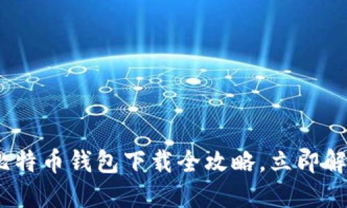 2025必看：比特币钱包下载全攻略，立即解决下载问题！