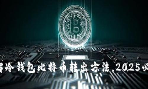 立即了解冷钱包比特币转出方法，2025必看技巧！