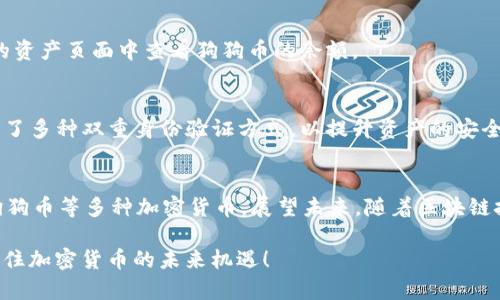   2025必看：立即了解如何在Token.im钱包中存储狗狗币！ / 

 guanjianci Token.im钱包,狗狗币,加密货币存储,数字资产管理 /guanjianci 

是什么是Token.im钱包？
Token.im是一款专注于数字资产管理的手机钱包，支持多种加密货币的存储，包括比特币、以太坊以及近年来备受欢迎的狗狗币。该钱包以其简洁易用的界面和高安全性而受到用户的推崇。毫无疑问，在数字资产迅速增长的今天，选择一个合适的钱包尤为重要。因此，如果你是加密货币的爱好者，了解如何使用Token.im钱包存储狗狗币将为你今后的投资提供极大的便利。

为什么选择狗狗币？
狗狗币起初是为了调侃而创建的加密货币，但近年来却意外地吸引了大量投资者的目光。它不仅具有极高的社区参与度，还逐渐成为了慈善活动和小额交易的“明星”币种。狗狗币的价格波动激烈，投资者需要在波动中抓住机会，因此选择一个安全可靠的钱包是极为重要的。在这方面，Token.im钱包能够以其创新的技术保障用户资产的安全。

如何在Token.im钱包中存储狗狗币？
首先，使用Token.im钱包的用户需要下载安装该应用。该钱包支持iOS和Android系统，用户可以在各大应用商店中找到并下载。安装完成后，以下是存储狗狗币的步骤：

步骤一：创建或导入钱包
如果你是首次使用，需要创建一个新的钱包。打开应用后，选择“创建钱包”，按照提示设置密码并备份助记词。牢记这个助记词，它是你恢复钱包的唯一钥匙。另一方面，如果你已经有一个钱包，可以选择“导入钱包”功能。

步骤二：获取狗狗币地址
在钱包主界面中，找到“接收”选项。这里会显示你的狗狗币收款地址。你可以选择使用二维码或是直接复制该地址。请务必确认这个地址是正确的，任何输入错误都可能导致资产丢失。

步骤三：发送狗狗币到你的Token.im钱包
在你的交易所或其他钱包中，将狗狗币发送到你刚刚获取的地址。请留意网络拥堵时可能的转账延迟。在发送过程中，许多交易所和钱包会要求你输入交易密码或进行双重身份验证，以确保安全性。

步骤四：确认交易状态
一旦你发起转账，请耐心等待。你可以在Token.im钱包中查看交易的状态。如果一切顺利，狗狗币将在短时间内到账。如何确认狗狗币是否已经到账？你可以在钱包的资产页面中查看狗狗币的余额。

资产安全性及隐私保护
Token.im钱包以极高的安全性著称，其私钥存储在用户设备中，避免了传统热钱包可能面临的风险。这意味着只有你能够控制你的数字资产。此外，Token.im还提供了多种双重身份验证方式，以提升资产的安全保障。因此，用户在进行转账或交易时，务必开启相关的安全功能。

总结与未来展望
随着加密货币的不断发展，越来越多的人开始关注如何管理和保护他们的数字资产。Token.im钱包提供了一个方便且安全的存储解决方案，让用户可以轻松管理狗狗币等多种加密货币。展望未来，随着区块链技术的不断成熟，我们期待Token.im能继续推出更加高效安全的服务，帮助用户更好地进行加密资产的管理与投资。

无论你是新手还是经验丰富的投资者，选择Token.im钱包存储狗狗币都将是一个明智的决定。立即下载并开始你的加密资产管理之旅，2025年必看，让我们一起抓住加密货币的未来机遇！