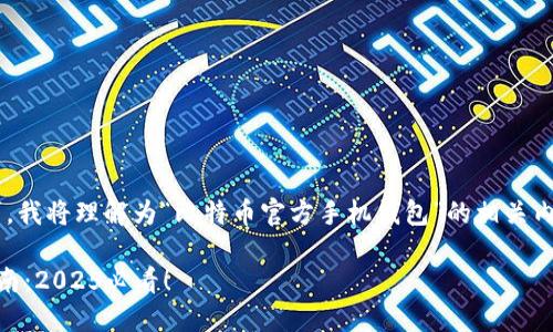 为了给您提供准确的信息，对于您的请求，我将理解为“比特币官方手机钱包”的相关内容。请查看以下示例，尽量满足您的需求。

现在获取比特币官方手机钱包的终极指南：2025必看！