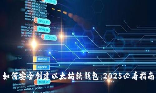 如何安全创建以太坊纸钱包：2025必看指南