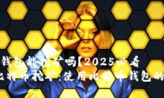 用比特币钱包能挖矿吗？2025必看2025年比特币挖矿
