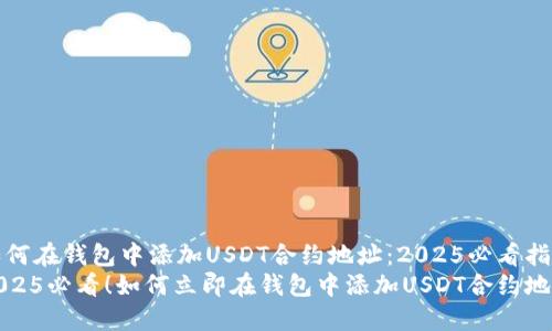 如何在钱包中添加USDT合约地址：2025必看指南
2025必看！如何立即在钱包中添加USDT合约地址