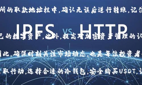 2023必看：如何利用冷钱包安全购买USDT，保护你的加密资产
冷钱包,USDT,加密货币,数字资产/guanjianci

引言
在加密货币迅速发展的今天，如何安全地管理和交易数字资产已成为许多投资者面临的重要问题。USDT（泰达币）作为一种稳定币，广泛应用于各种交易所与投资平台中，因此，许多投资者希望能以安全的方式购买并持有USDT。这里，我们将探讨在2023年最受欢迎的冷钱包，以及如何使用它们安全地购买USDT。

什么是冷钱包？
冷钱包是指一种离线存储数字资产的钱包，如硬件钱包或纸钱包，能够有效防止网络攻击和黑客盗窃。与热钱包（在线钱包）相比，冷钱包的安全性更高，因为其私钥不会直接暴露在互联网中。因此，越来越多的投资者选择冷钱包存储他们的加密资产，以确保资金的安全。

为什么选择冷钱包购买USDT？
使用冷钱包购买USDT的理由主要有以下几点：
ul
  li安全性：冷钱包的离线特性使得它们很难受到网络攻击的影响。/li
  li控制权：冷钱包的用户对自己的私钥拥有完全控制权，避免了第三方风险。/li
  li长期存储：冷钱包特别适合长期持有数字资产，尤其是对那些希望在未来几年内保值的投资者。/li
/ul

2023年推荐的冷钱包
接下来，我们将推荐几款在2023年表现优异的冷钱包，它们皆支持购买、存储和管理USDT。

h41. Ledger Nano X/h4
Ledger Nano X 是一款非常受欢迎的硬件钱包，因其高安全性和多功能性而受到用户的青睐。它支持多种数字资产，包括USDT。用户可以通过Ledger Live应用程序轻松购买USDT并进行管理。其蓝牙功能也允许用户在与手机连接时进行操作，方便快捷。

h42. Trezor Model T/h4
Trezor Model T 是Trezor系列中的旗舰款，可以安全存储许多主流加密货币，包括USDT。它配备了全面的屏幕和触摸屏功能，使得操作更加直观和方便。此外，Trezor的开源软件让用户对安全性有更高的信任度。

h43. KeepKey/h4
KeepKey 是另一款受欢迎的硬件钱包，虽然相对其他品牌，它的市场份额较小，但其安全性和易用性也不容小觑。KeepKey支持市场上多数主要加密资产，用户同样可以通过其应用购买USDT。

如何使用冷钱包购买USDT？
使用冷钱包购买USDT的流程可以简单地分为以下几个步骤：

h4步骤1：选择并设置你的冷钱包/h4
首先，选择上述推荐的硬件钱包之一并进行设置。通常，设置过程包括创建一个新的钱包地址并记录助记词以备更换设备时使用。

h4步骤2：创建交易账户/h4
接下来，你需要在一个支持USDT交易的安全交易所（如Binance、Coinbase、Kraken等）注册账户。选择知名且用户评价良好的交易所将大大降低被骗的风险。

h4步骤3：将法定货币充值到交易所/h4
然后，在交易所内充值法定货币（如美元、欧元等）。通常，你可以通过银行转账、信用卡或其他支付方式进行充值。需要注意的是，选择合适的支付方式，不同方式的到账时间和手续费也有所不同。

h4步骤4：购买USDT/h4
在充值完成后，你可以在交易所的市场页面找到USDT，输入你希望购买的数量，然后提交订单。此时，你可以选择市价单或者限价单，前者会立即成交，后者会在价格合适时成交。

h4步骤5：将USDT转移到冷钱包/h4
完成USDT购买后，强烈建议立即将其转移到你的冷钱包中。为此，你只需要在冷钱包中找到相应的USDT地址，复制并将其粘贴到交易所的取款地址栏中，确认无误后进行转账。记住转账过程中的所有安全步骤，确保资金安全。

总结
在2023年，冷钱包依旧是购买和存储USDT的首选方式之一。通过合理选择冷钱包和遵循安全的操作流程，你能够最大程度地保护自己的数字资产。此外，提高对加密资产管理的认知，增强自己的安全意识，加强对市场动态的研究，也将为你的投资带来更多保障。

在这个快速发展的加密市场中，投资者需要保持警惕和适度的好奇心。随着技术的不断发展，新的冷钱包和交易机会也会不断出现。因此，确保时刻关注市场动态，也是每位投资者的责任。

通过结合技术和安全意识，你将能够在加密货币世界中稳步前行，把握每一次投资机会，同时有效保障自己的资产安全。现在就开始采取行动，选择合适的冷钱包，安全购买USDT，让你的投资之旅更加顺利。