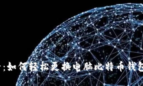 2025必看：如何轻松更换电脑比特币钱包转移余额