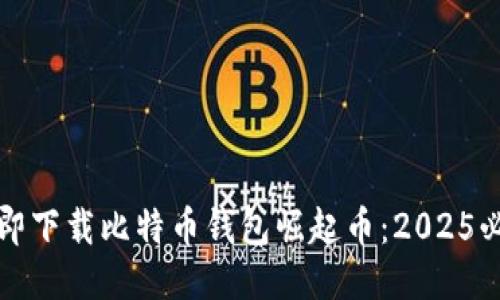 如何立即下载比特币钱包崛起币：2025必看指南
