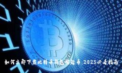 如何立即下载比特币钱包崛起币：2025必看指南
