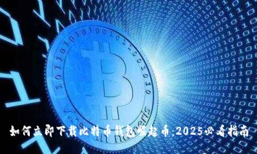 如何立即下载比特币钱包崛起币：2025必看指南
